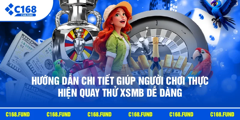 Hướng dẫn chi tiết giúp người chơi thực hiện quay thử Xsmb dễ dàng